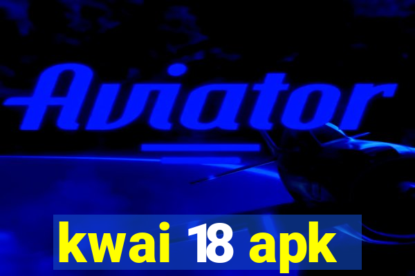 kwai 18 apk